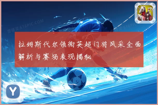 拉姆斯代尔领衔英超门将风采全面解析与赛场表现揭秘
