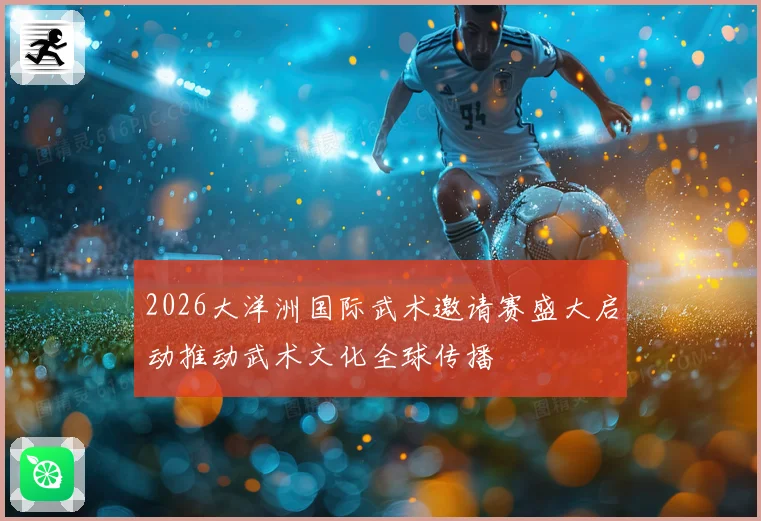 2026大洋洲国际武术邀请赛盛大启动推动武术文化全球传播