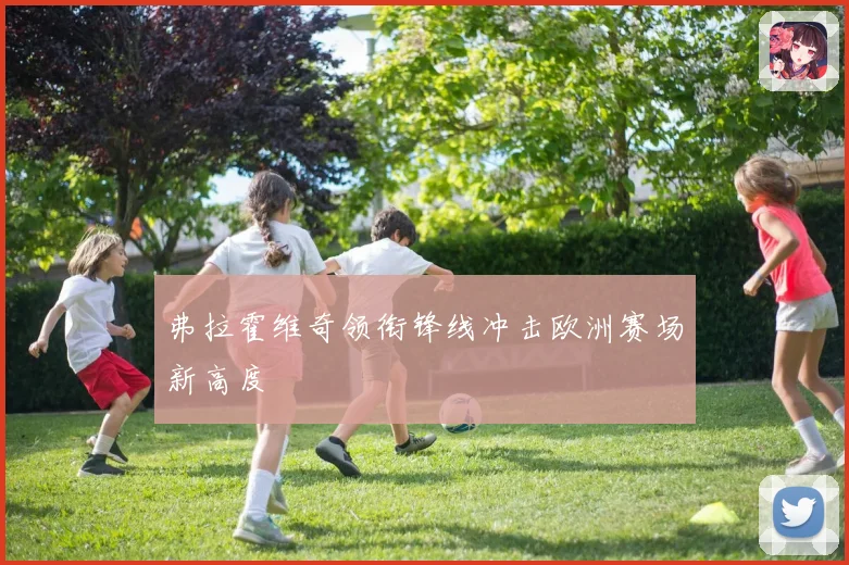 弗拉霍维奇领衔锋线冲击欧洲赛场新高度
