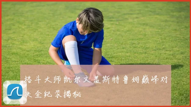 格斗大师凯尔文盖斯特鲁姆巅峰对决全纪录揭秘
