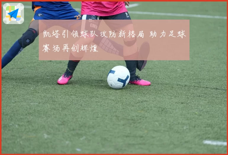 凯塔引领球队攻防新格局 助力足球赛场再创辉煌